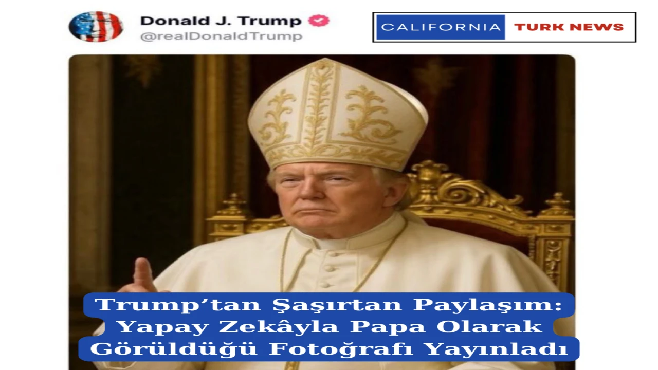 Trump’tan Şaşırtan Paylaşım: Yapay Zekâyla Papa Olarak Görüldüğü Fotoğrafı Yayınladı